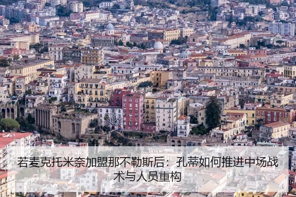 若麦克托米奈加盟那不勒斯后：孔蒂如何推进中场战术与人员重构