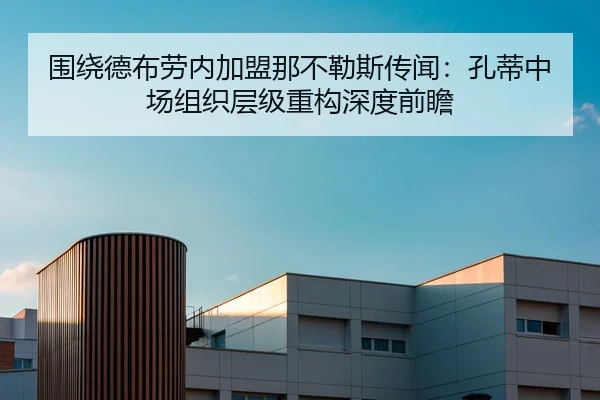 围绕德布劳内加盟那不勒斯传闻：孔蒂中场组织层级重构深度前瞻